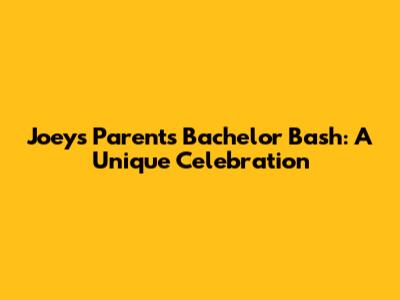 Joey's Parents' Bachelor Bash: A Unique Celebration