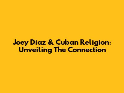 Joey Diaz & Cuban Religion: Unveiling The Connection