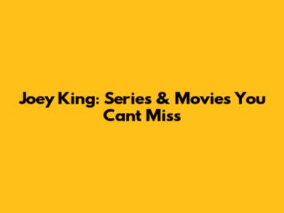 Joey King: Series & Movies You Can't Miss