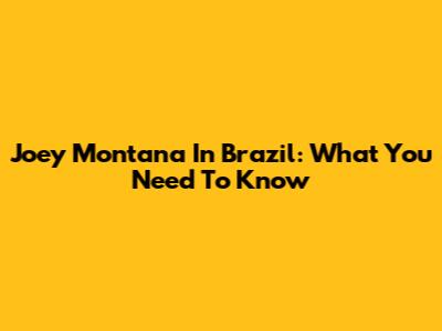 Joey Montana In Brazil: What You Need To Know