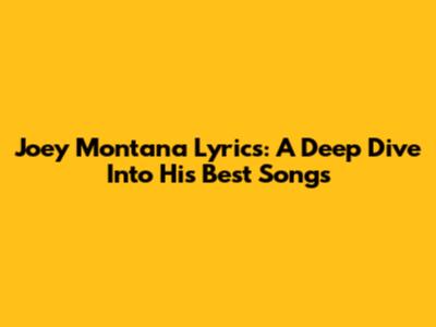 Joey Montana Lyrics: A Deep Dive Into His Best Songs