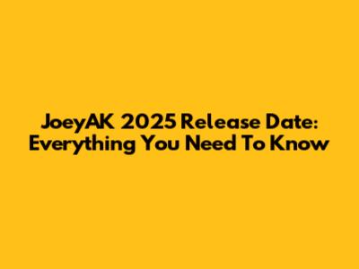 JoeyAK 2025 Release Date: Everything You Need To Know