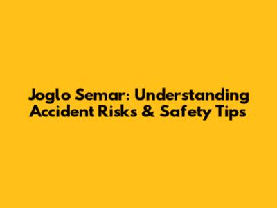 Joglo Semar: Understanding Accident Risks & Safety Tips