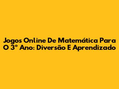 Jogos Online De Matemática Para O 3º Ano: Diversão E Aprendizado