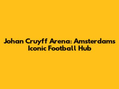 Johan Cruyff Arena: Amsterdam's Iconic Football Hub