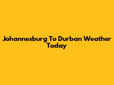 Johannesburg To Durban Weather Today