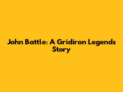 John Battle: A Gridiron Legend's Story