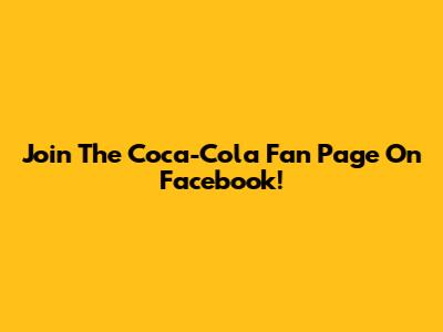 Join The Coca-Cola Fan Page On Facebook!