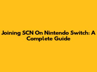 Joining SCN On Nintendo Switch: A Complete Guide