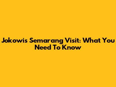 Jokowi's Semarang Visit: What You Need To Know