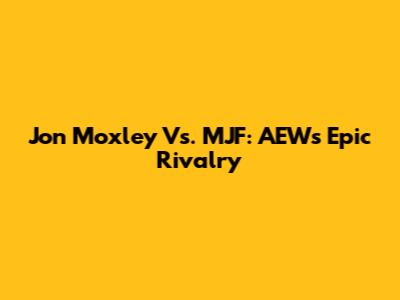 Jon Moxley Vs. MJF: AEW's Epic Rivalry