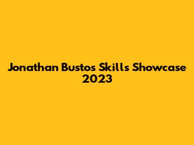 Jonathan Bustos Skills Showcase 2023