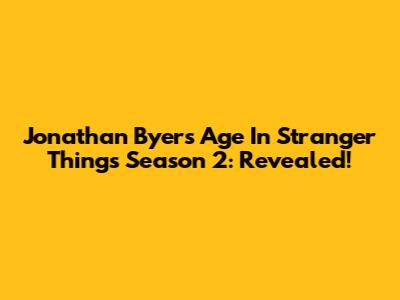 Jonathan Byers' Age In Stranger Things Season 2: Revealed!