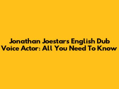 Jonathan Joestar's English Dub Voice Actor: All You Need To Know