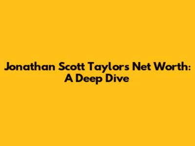 Jonathan Scott Taylor's Net Worth: A Deep Dive