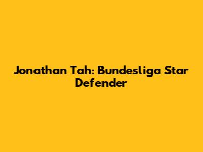 Jonathan Tah: Bundesliga Star Defender