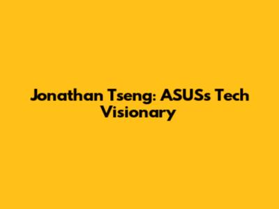 Jonathan Tseng: ASUS's Tech Visionary