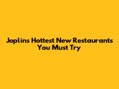 Joplin's Hottest New Restaurants You Must Try