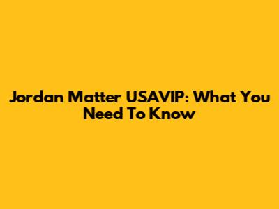 Jordan Matter USAVIP: What You Need To Know