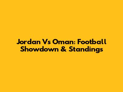 Jordan Vs Oman: Football Showdown & Standings