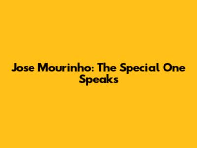 Jose Mourinho: The Special One Speaks