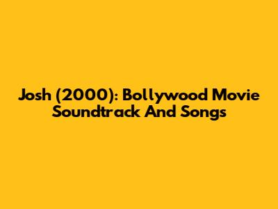 Josh (2000): Bollywood Movie Soundtrack And Songs