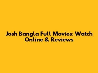 Josh Bangla Full Movies: Watch Online & Reviews