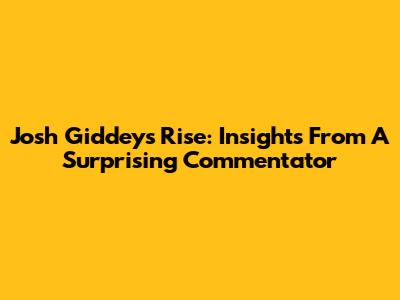 Josh Giddey's Rise: Insights From A Surprising Commentator