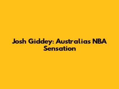 Josh Giddey: Australia's NBA Sensation