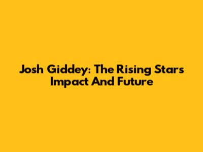 Josh Giddey: The Rising Star's Impact And Future
