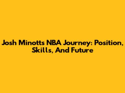 Josh Minott's NBA Journey: Position, Skills, And Future