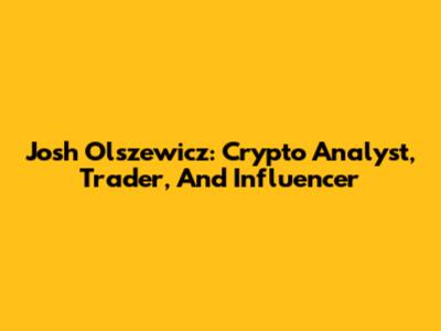 Josh Olszewicz: Crypto Analyst, Trader, And Influencer