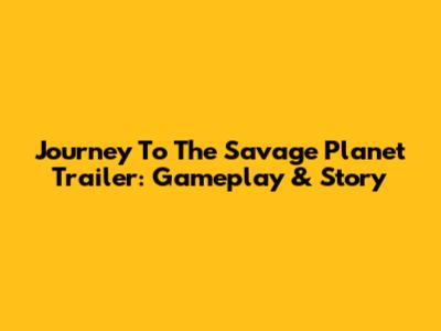 Journey To The Savage Planet Trailer: Gameplay & Story