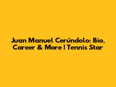 Juan Manuel Cerúndolo: Bio, Career & More | Tennis Star