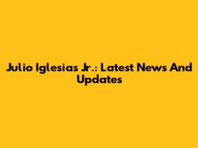 Julio Iglesias Jr.: Latest News And Updates