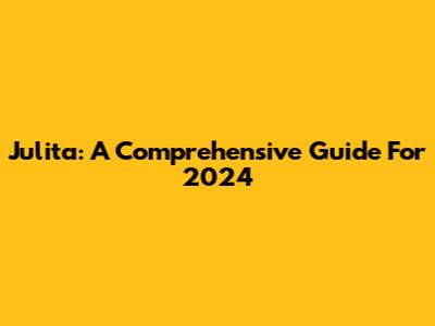 Julita: A Comprehensive Guide For 2024