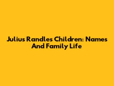 Julius Randle's Children: Names And Family Life