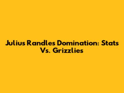 Julius Randle's Domination: Stats Vs. Grizzlies