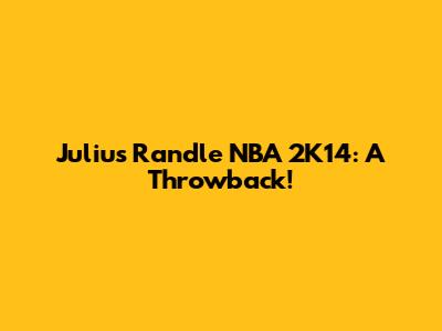 Julius Randle NBA 2K14: A Throwback!