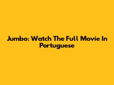 Jumbo: Watch The Full Movie In Portuguese