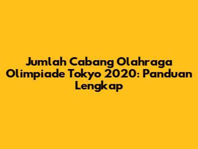 Jumlah Cabang Olahraga Olimpiade Tokyo 2020: Panduan Lengkap