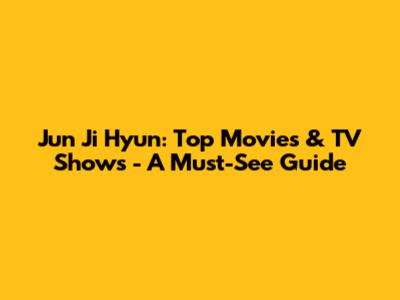 Jun Ji Hyun: Top Movies & TV Shows - A Must-See Guide