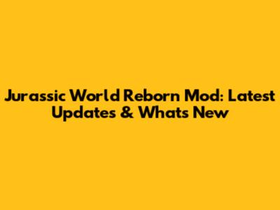 Jurassic World Reborn Mod: Latest Updates & What's New
