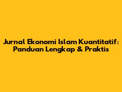 Jurnal Ekonomi Islam Kuantitatif: Panduan Lengkap & Praktis