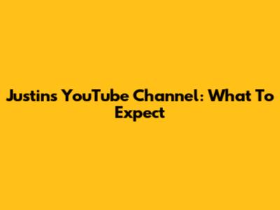 Justin's YouTube Channel: What To Expect