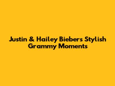 Justin & Hailey Bieber's Stylish Grammy Moments
