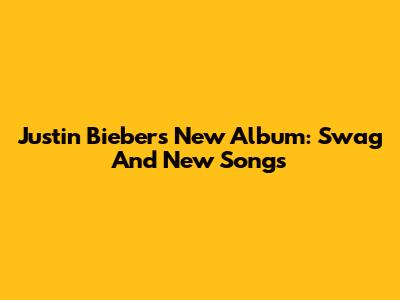 Justin Bieber's New Album: Swag And New Songs