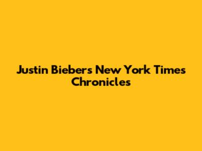Justin Bieber's New York Times Chronicles