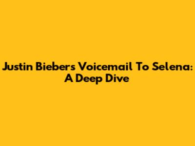 Justin Bieber's Voicemail To Selena: A Deep Dive
