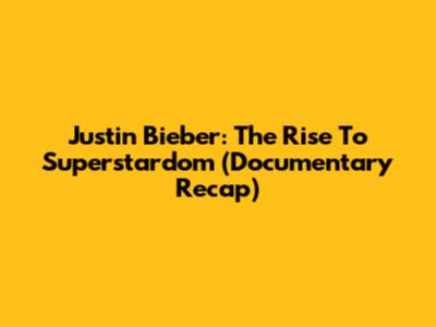 Justin Bieber: The Rise To Superstardom (Documentary Recap)